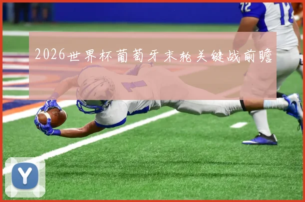 2026世界杯葡萄牙末轮关键战前瞻