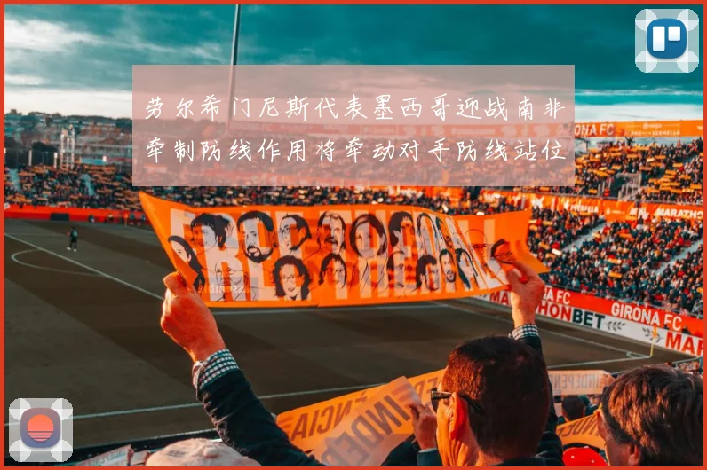劳尔希门尼斯代表墨西哥迎战南非牵制防线作用将牵动对手防线站位