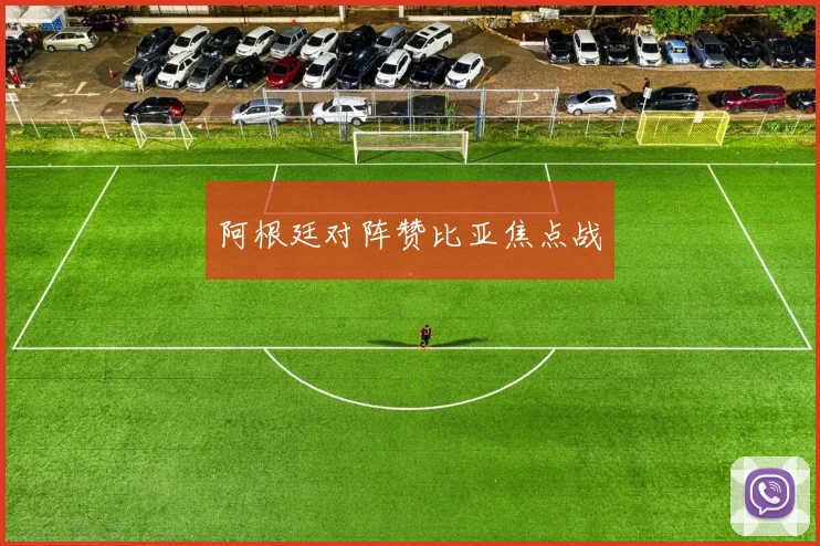 阿根廷对阵赞比亚焦点战