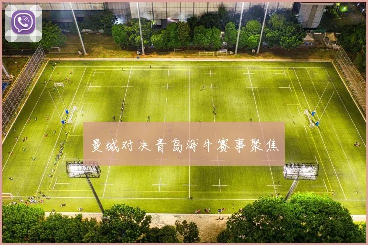 曼城对决青岛海牛赛事聚焦
