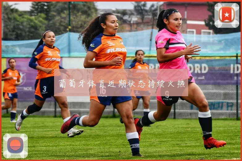 葡萄牙体育近期状态持续火热