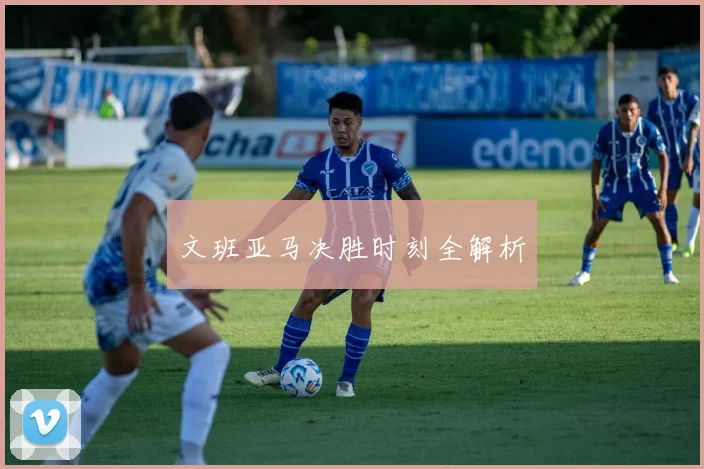 文班亚马决胜时刻全解析