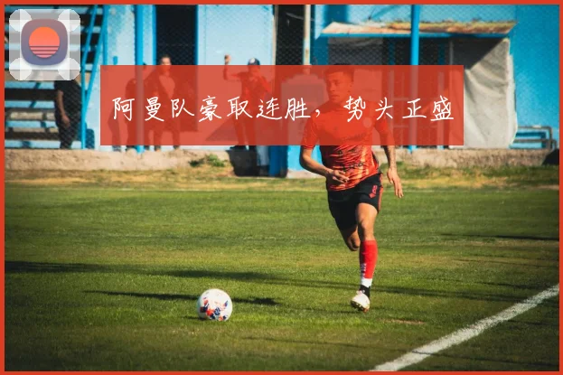 阿曼队豪取连胜,势头正盛