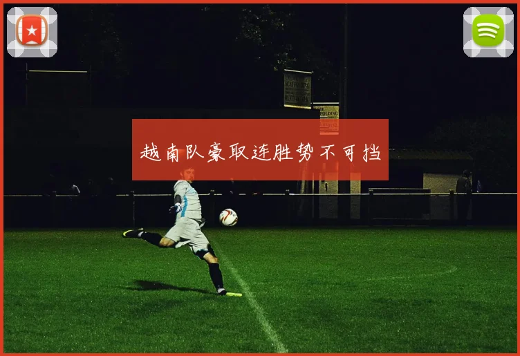 越南队豪取连胜势不可挡