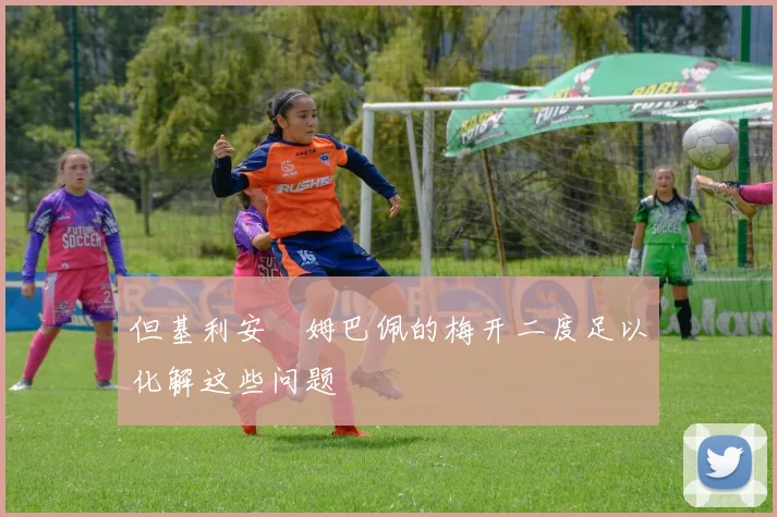 但基利安・姆巴佩的梅开二度足以化解这些问题