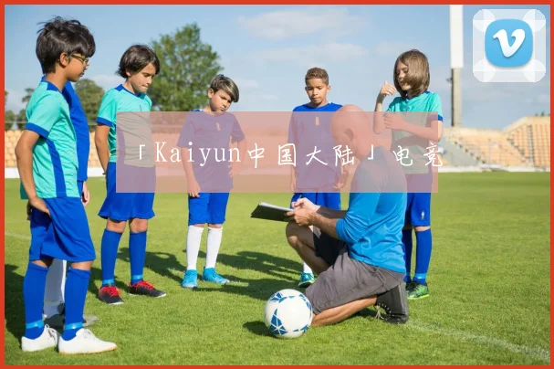 「Kaiyun中国大陆」电竞