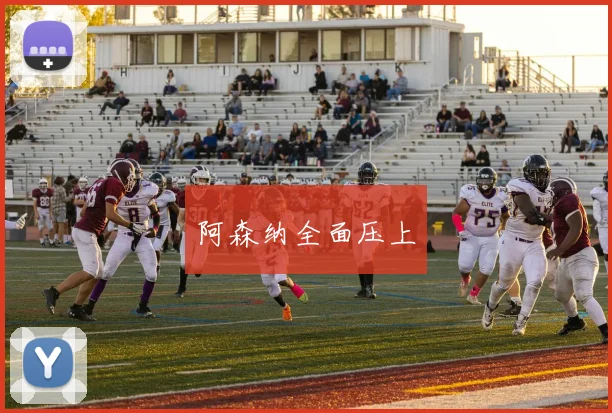 阿森纳全面压上
