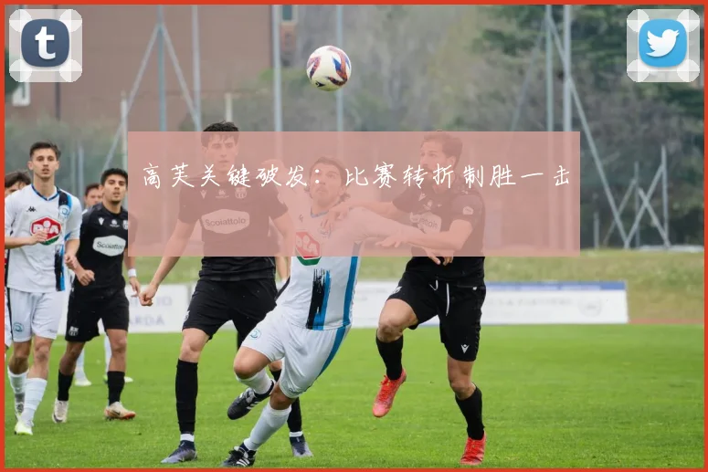 高芙关键破发：比赛转折制胜一击