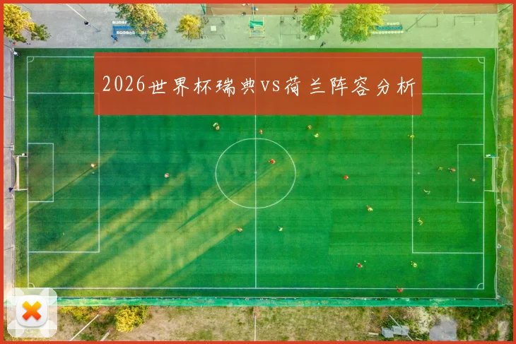 2026世界杯瑞典vs荷兰阵容分析