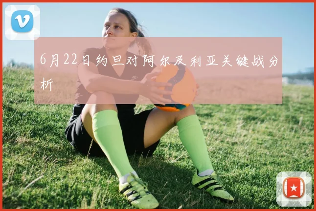 6月22日约旦对阿尔及利亚关键战分析