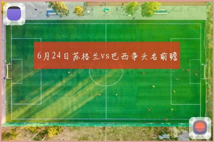 6月24日苏格兰vs巴西争头名前瞻