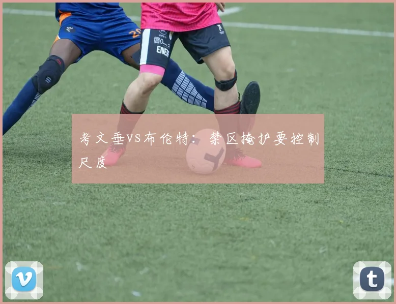 考文垂vs布伦特：禁区掩护要控制尺度