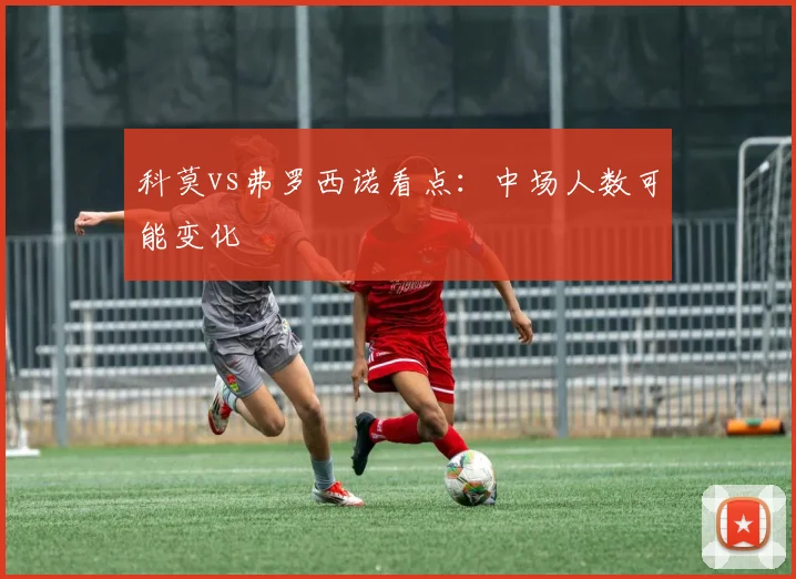 科莫vs弗罗西诺看点：中场人数可能变化