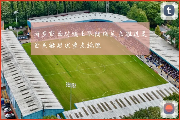 海多斯面对瑞士队防线反击推进是否关键进攻重点梳理